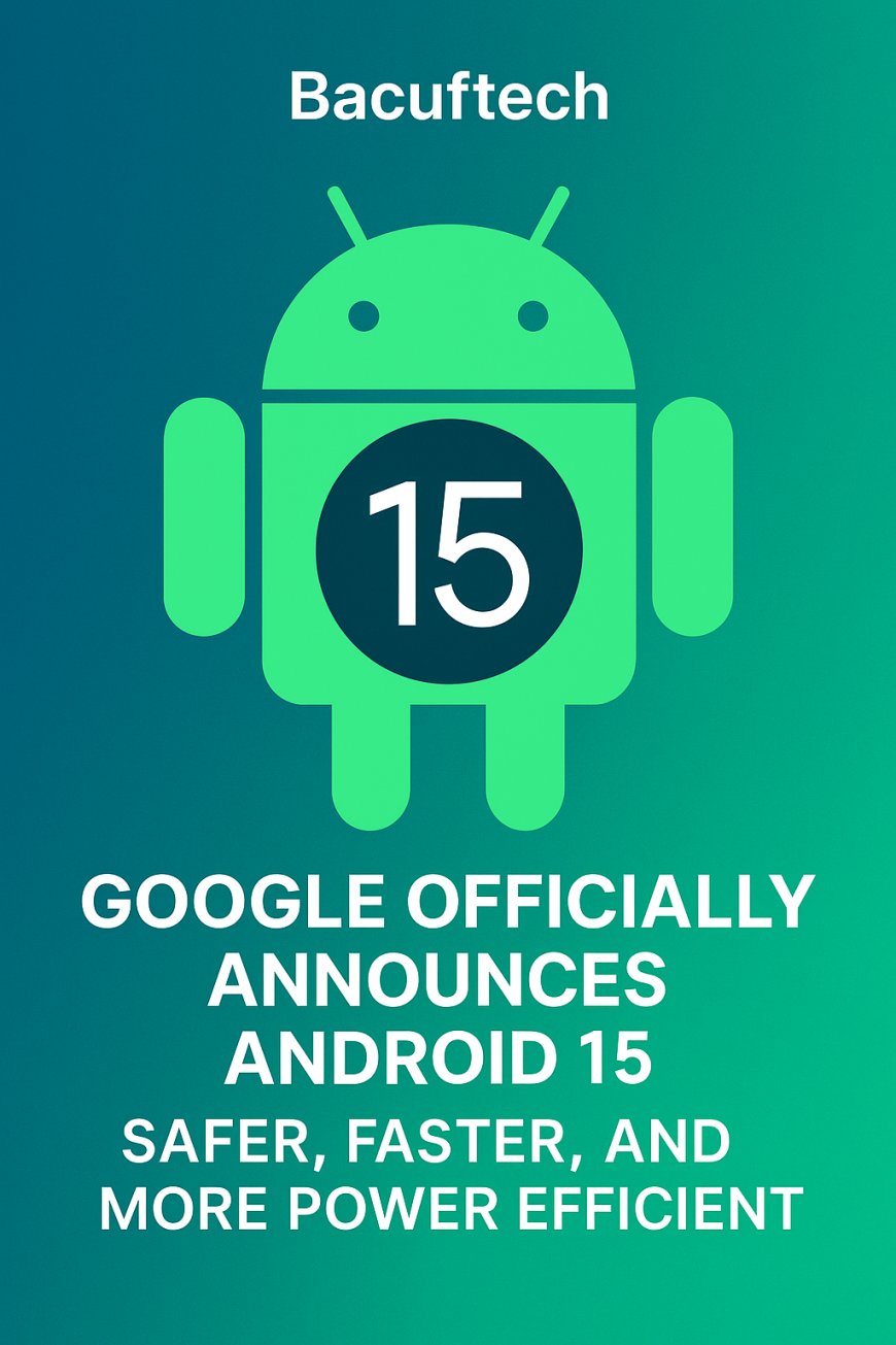 Android 15 Released: New Features, Better Privacy & Performance Boost